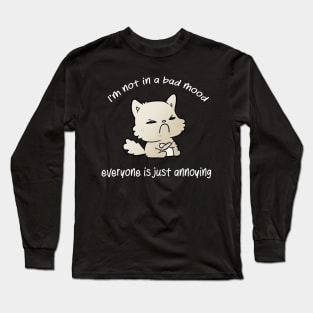 I'm not in a bad mood everyone is just annoying cat bad mood lover Long Sleeve T-Shirt